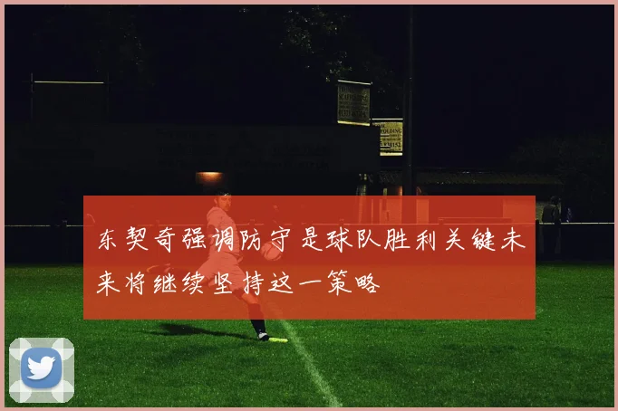 东契奇强调防守是球队胜利关键未来将继续坚持这一策略